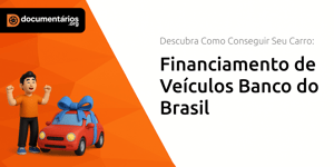 Financiamento de Veículos Banco do Brasil: Descubra Como Conseguir Seu Carro