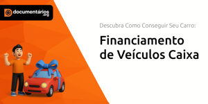 Financiamento de Veículos Caixa: Descubra Como Conseguir Seu Carro